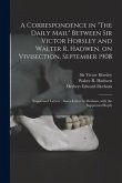 A Correspondence in &quote;The Daily Mail&quote; Between Sir Victor Horsley and Walter R. Hadwen, on Vivisection, September 1908: Suppressed Letters; Also a Lette