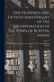One Hundred and Fiftieth Anniversary of the Incorporation of the Town of Buxton, Maine: Held at Buxton Lower Corner, August 16, 1922: With Additional