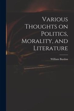 Various Thoughts on Politics, Morality, and Literature - Burdon, William