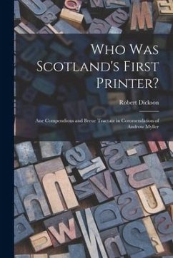 Who Was Scotland's First Printer?: Ane Compendious and Breue Tractate in Commendation of Androw Myller - Dickson, Robert