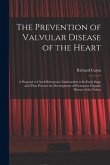 The Prevention of Valvular Disease of the Heart: a Proposal to Check Rheumatic Endocarditis in Its Early Stage and Thus Prevent the Development of Per