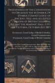 Proceedings of the Convention to Organize the M [symbol] W [symbol] Grand Lodge of Ancient, Free and Accepted Masons of British Columbia, Held at the