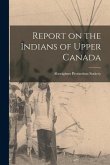 Report on the Indians of Upper Canada [microform]