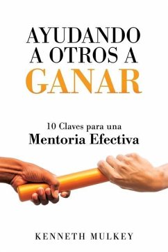 Ayudando a Otros a Ganar: 10 Claves para una Mentoria Efectiva - Mulkey, Kenneth