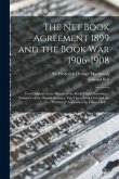The Net Book Agreement 1899 and the Book War 1906-1908: Two Chapters in the History of the Book Trade, Including a Narrative of the Dispute Between Th