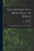 The History of a Mouthful of Bread: and Its Effect on the Organization of Men and Animals
