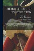 The Jubilee of the Constitution: a Discourse Delivered at the Request of the New York Historical Society, in the City of New York, on Tuesday, the 30t