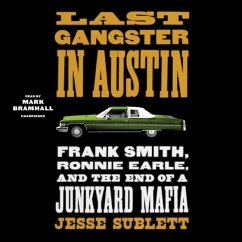 Last Gangster in Austin: Frank Smith, Ronnie Earle, and the End of a Junkyard Mafia - Sublett, Jesse