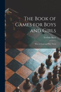 The Book of Games for Boys and Girls: How to Lead and Play Them - Borst, Evelyne