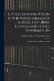 Course of Instruction in the Model Grammar School for Upper Canada and Other Information [microform]: With Examination Papers of 1860