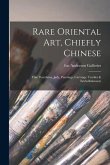 Rare Oriental Art, Chiefly Chinese: Fine Porcelains, Jade, Paintings, Carvings, Textiles & Embellishments