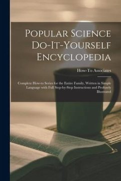 Popular Science Do-it-yourself Encyclopedia; Complete How-to Series for the Entire Family, Written in Simple Language With Full Step-by-step Instructi