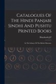 Catalogues Of The Hindi Panjabi Sindhi And Pushtu Printed Books