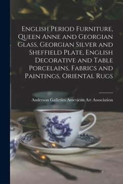 English Period Furniture, Queen Anne and Georgian Glass, Georgian Silver and Sheffield Plate, English Decorative and Table Porcelains, Fabrics and Pai
