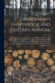 Quebec Lumberman's Handybook and Culler's Manual [microform]: Containing the Act to Regulate the Culling and Measuring of Timber, Spars, Deals, and St
