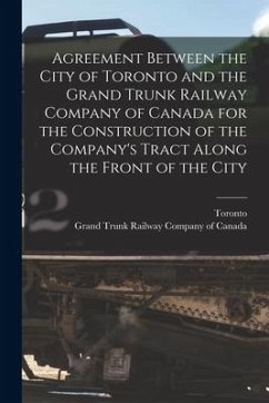 Agreement Between the City of Toronto and the Grand Trunk Railway Company of Canada for the Construction of the Company's Tract Along the Front of the