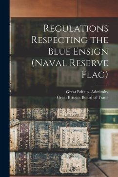 Regulations Respecting the Blue Ensign (naval Reserve Flag) [microform]