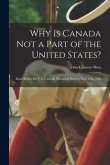 Why is Canada Not a Part of the United States? [microform]: Read Before the U.S. Catholic Historical Society, Nov. 25th 1889