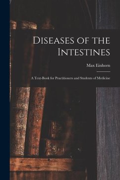 Diseases of the Intestines: a Text-book for Practitioners and Students of Medicine - Einhorn, Max