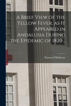 A Brief View of the Yellow Fever, as It Appeared in Andalusia During the Epidemic of 1820 ..