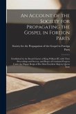 An Account of the Society for Propagating the Gospel in Foreign Parts [microform]: Established by the Royal Charter of King William III, With Their Pr