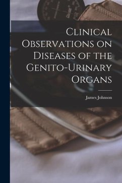 Clinical Observations on Diseases of the Genito-urinary Organs - Johnson, James