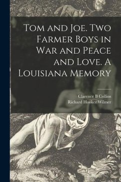 Tom and Joe. Two Farmer Boys in War and Peace and Love. A Louisiana Memory - Collins, Clarence B.