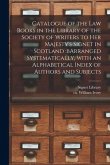 Catalogue of the Law Books in the Library of the Society of Writers to Her Majesty's Signet in Scotland: bArranged Systematically, With an Alphabetica