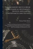 The Engineer's Sketch-book of Mechanical Movements, Devices, Appliances, Contrivances and Details: Employed in the Design and Construction of Machiner
