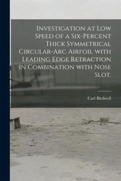 Investigation at Low Speed of a Six-percent Thick Symmetrical Circular-arc Airfoil With Leading Edge Retraction in Combination With Nose Slot. - Birdwell, Carl