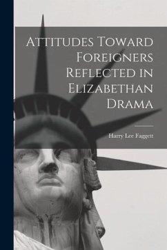 Attitudes Toward Foreigners Reflected in Elizabethan Drama - Faggett, Harry Lee