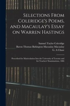 Selections From Coleridge's Poems, and Macaulay's Essay on Warren Hastings: Prescribed for Matriculation Into the University of Toronto and for Teache - Coleridge, Samuel Taylor