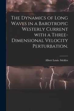 The Dynamics of Long Waves in a Barotropic Westerly Current With a Three-dimensional Velocity Perturbation. - Stickles, Albert Louis