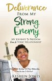 Deliverance From My Strong Enemy: My Journey To Freedom From A Toxic Relationship