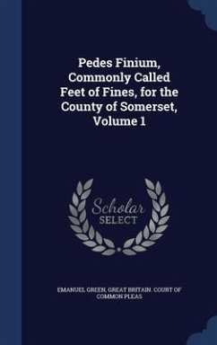 Pedes Finium, Commonly Called Feet of Fines, for the County of Somerset; Volume 1 - Green, Emanuel