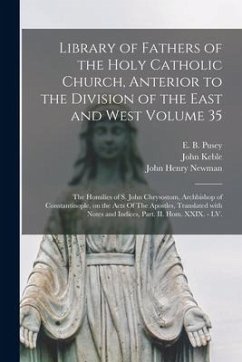 Library of Fathers of the Holy Catholic Church, Anterior to the Division of the East and West Volume 35: The Homilies of S. John Chrysostom, Archbisho - Keble, John; Newman, John Henry