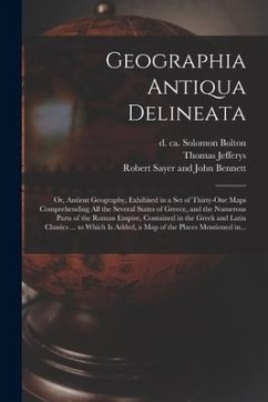 Geographia Antiqua Delineata; or, Antient Geography, Exhibited in a Set of Thirty-one Maps Comprehending All the Several States of Greece, and the Num