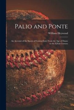 Palio and Ponte: an Account of the Sports of Central Italy From the Age of Dante to the XXth Century - Heywood, William
