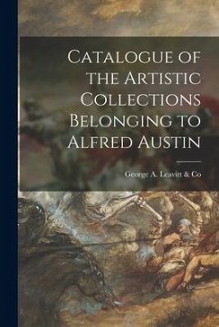 Catalogue of the Artistic Collections Belonging to Alfred Austin