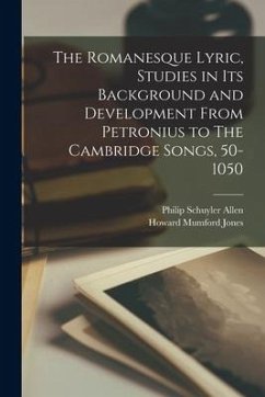 The Romanesque Lyric, Studies in Its Background and Development From Petronius to The Cambridge Songs, 50-1050 - Allen, Philip Schuyler