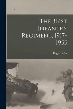 The 361st Infantry Regiment, 1917-1955 - Heller, Roger