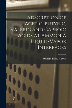 Adsorption of Acetic, Butyric, Valeric and Caproic Acids at Ammonia Liquid-vapor Interfaces - Harriss, William Pliny