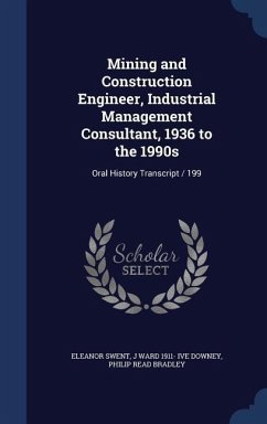Mining and Construction Engineer, Industrial Management Consultant, 1936 to the 1990s: Oral History Transcript / 199 - Swent, Eleanor; Downey, J. Ward Ive; Bradley, Philip Read