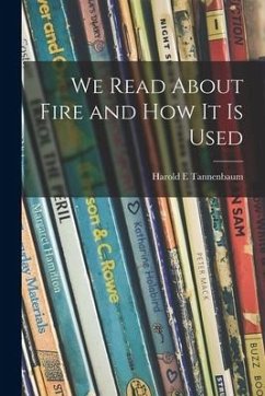 We Read About Fire and How It is Used - Tannenbaum, Harold E.
