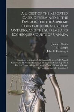 A Digest of the Reported Cases Determined in the Divisions of the Supreme Court of Judicature for Ontario, and the Supreme and Exchequer Courts of Can