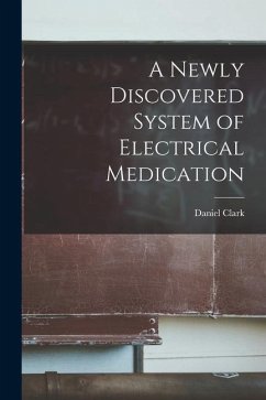 A Newly Discovered System of Electrical Medication [microform] - Clark, Daniel
