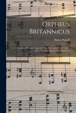 Orpheus Britannicus: a Collection of Choice Songs for One, Two, and Three Voices, With a Through Bass for the Harpsicord - Purcell, Henry