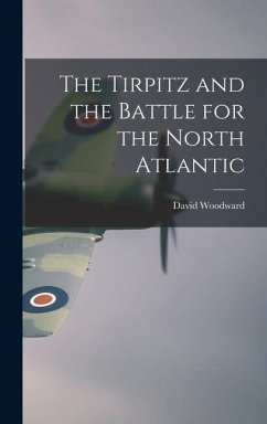 The Tirpitz and the Battle for the North Atlantic - Woodward, David