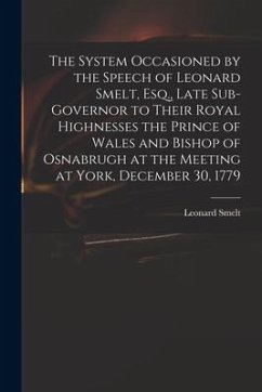 The System Occasioned by the Speech of Leonard Smelt, Esq., Late Sub-governor to Their Royal Highnesses the Prince of Wales and Bishop of Osnabrugh at