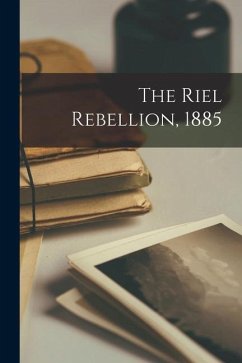 The Riel Rebellion, 1885 [microform] - Anonymous